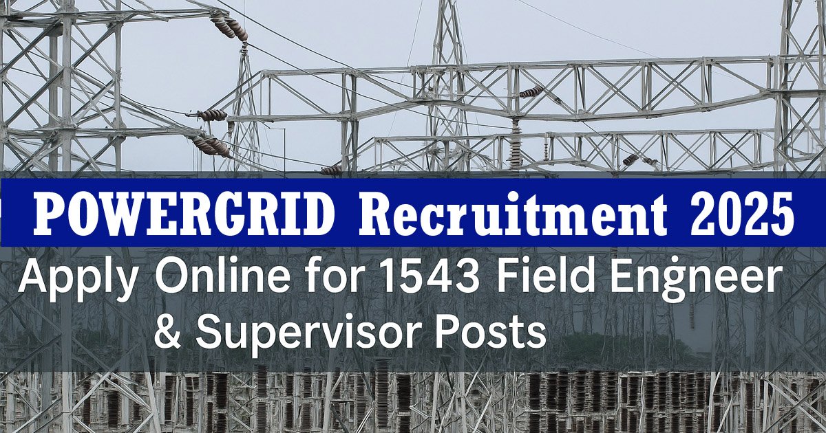 POWERGRID Recruitment 2025 for 1543 Field Engineer & Supervisor Posts